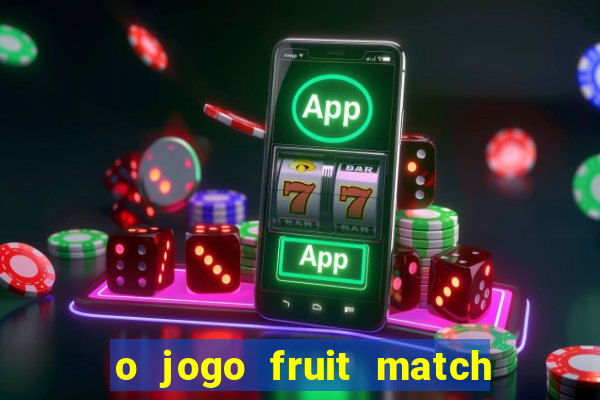 o jogo fruit match paga mesmo